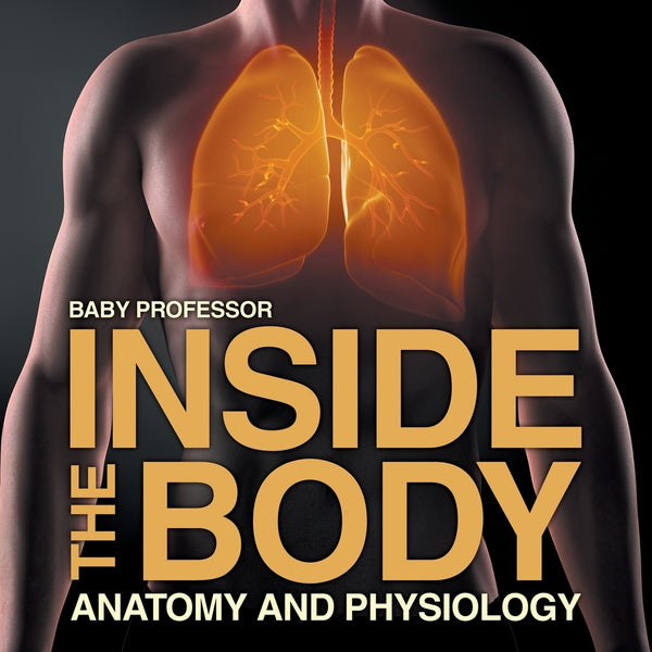 Inside the Body | Anatomy and Physiology – Speedy Publishing LLC