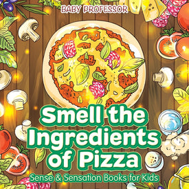 Smell the Ingredients of Pizza | Sense & Sensation Books for Kids