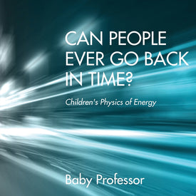 Can People Ever Go Back in Time | Childrens Physics of Energy