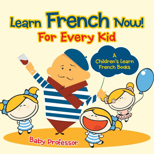 Learn French Now! For Every Kid | A Children's Learn French Books