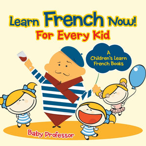 Learn French Now! For Every Kid | A Childrens Learn French Books
