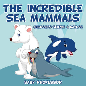 The Incredible Sea Mammals | Childrens Science & Nature