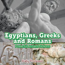 Egyptians, Greeks and Romans: Powerful Ancient Nations