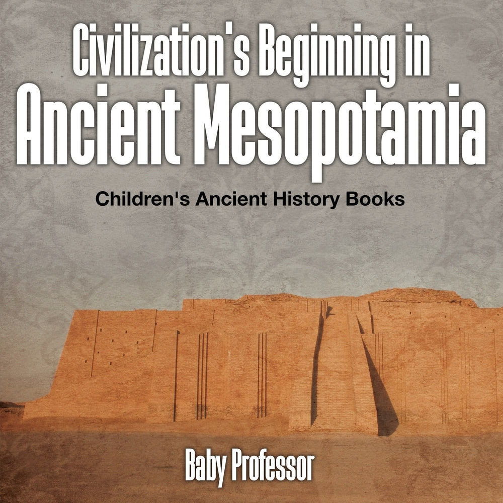 Civilizations Beginning in Ancient Mesopotamia -Childrens Ancient History Books