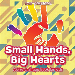 Small Hands Big Hearts | A Size & Shape Book for Kids