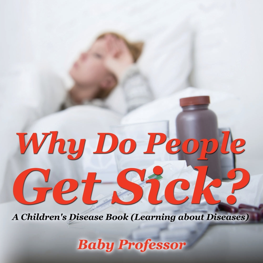 Why Do People Get Sick | A Childrens Disease Book (Learning about Diseases)