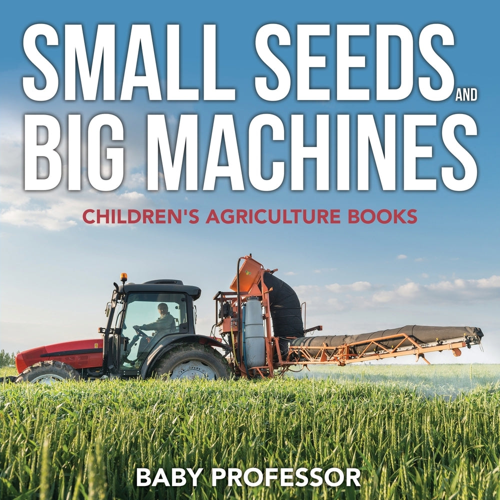 Small Seeds and Big Machines - Childrens Agriculture Books