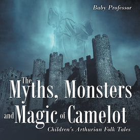 The Myths Monsters and Magic of Camelot | Childrens Arthurian Folk Tales