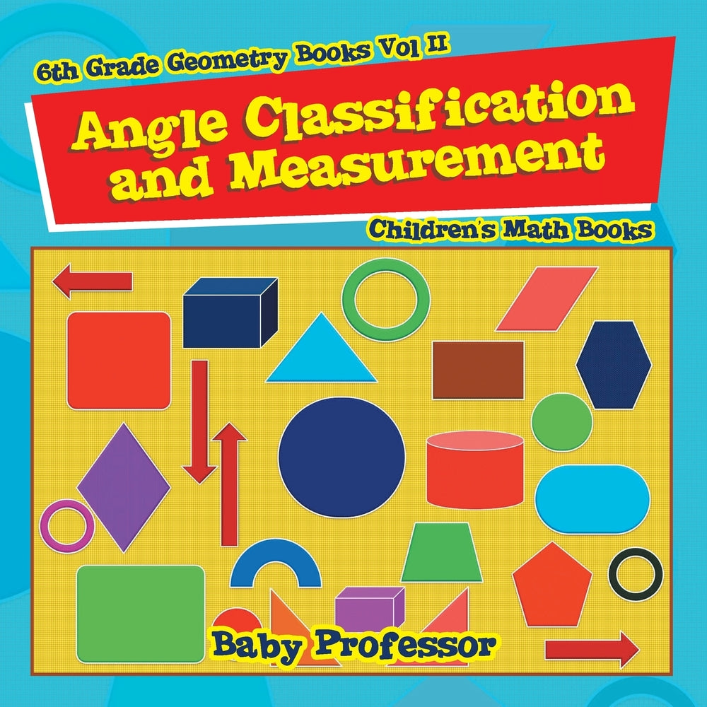 Angle Classification and Measurement - 6th Grade Geometry Books Vol II | Childrens Math Books