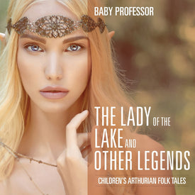 The Lady of the Lake and Other Legends | Childrens Arthurian Folk Tales