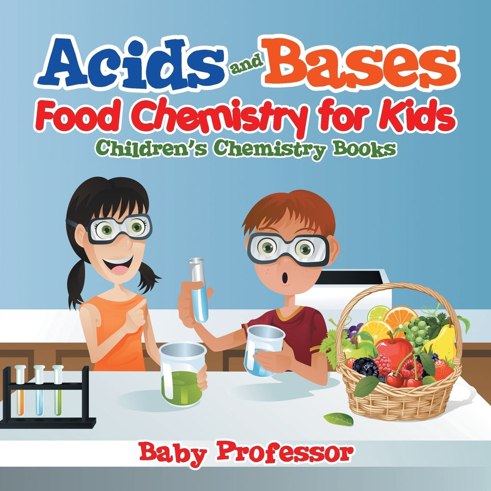 Acids and Bases - Food Chemistry for Kids | Childrens Chemistry Books