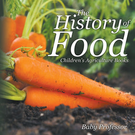 The History of Food - Childrens Agriculture Books
