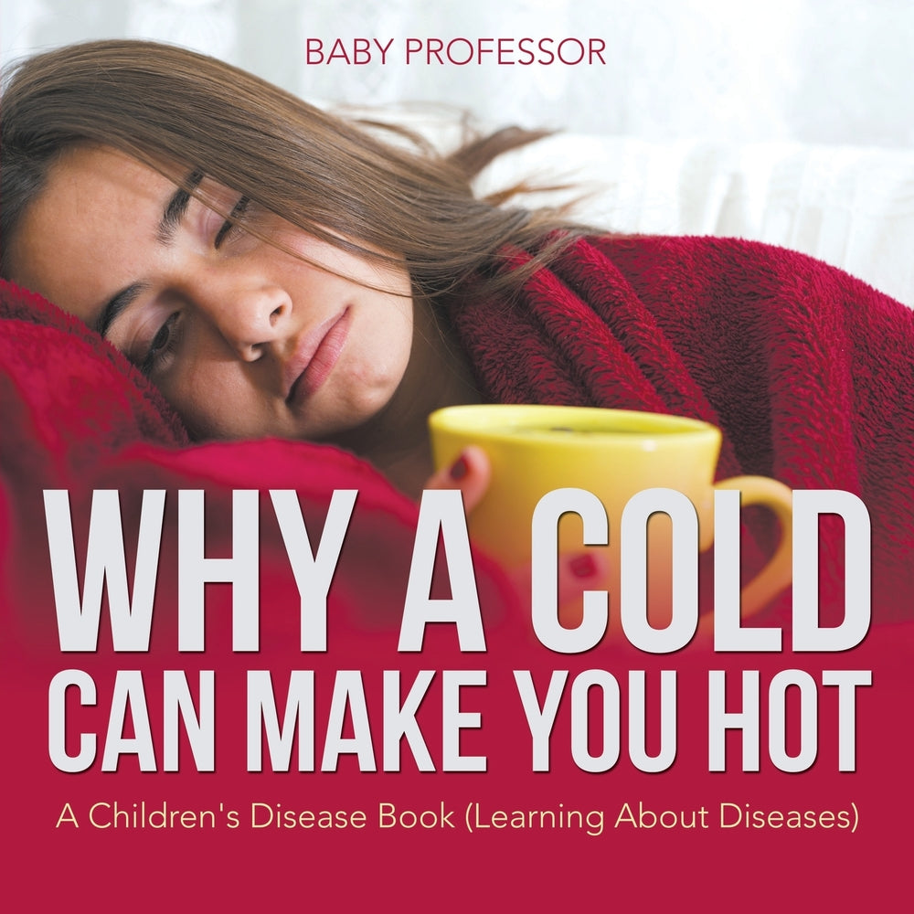 Why a Cold Can Make You Hot | A Childrens Disease Book (Learning About Diseases)
