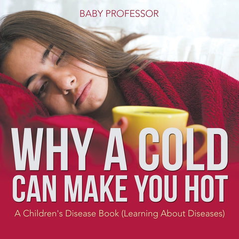Why a Cold Can Make You Hot | A Childrens Disease Book (Learning About Diseases)