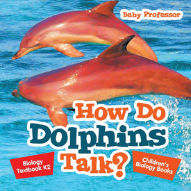 How Do Dolphins Talk Biology Textbook K2 | Childrens Biology Books