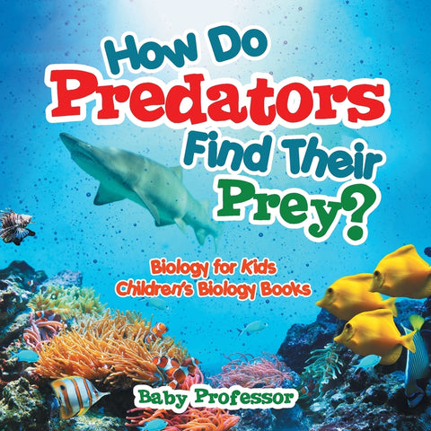 How Do Predators Find Their Prey Biology for Kids | Childrens Biology Books