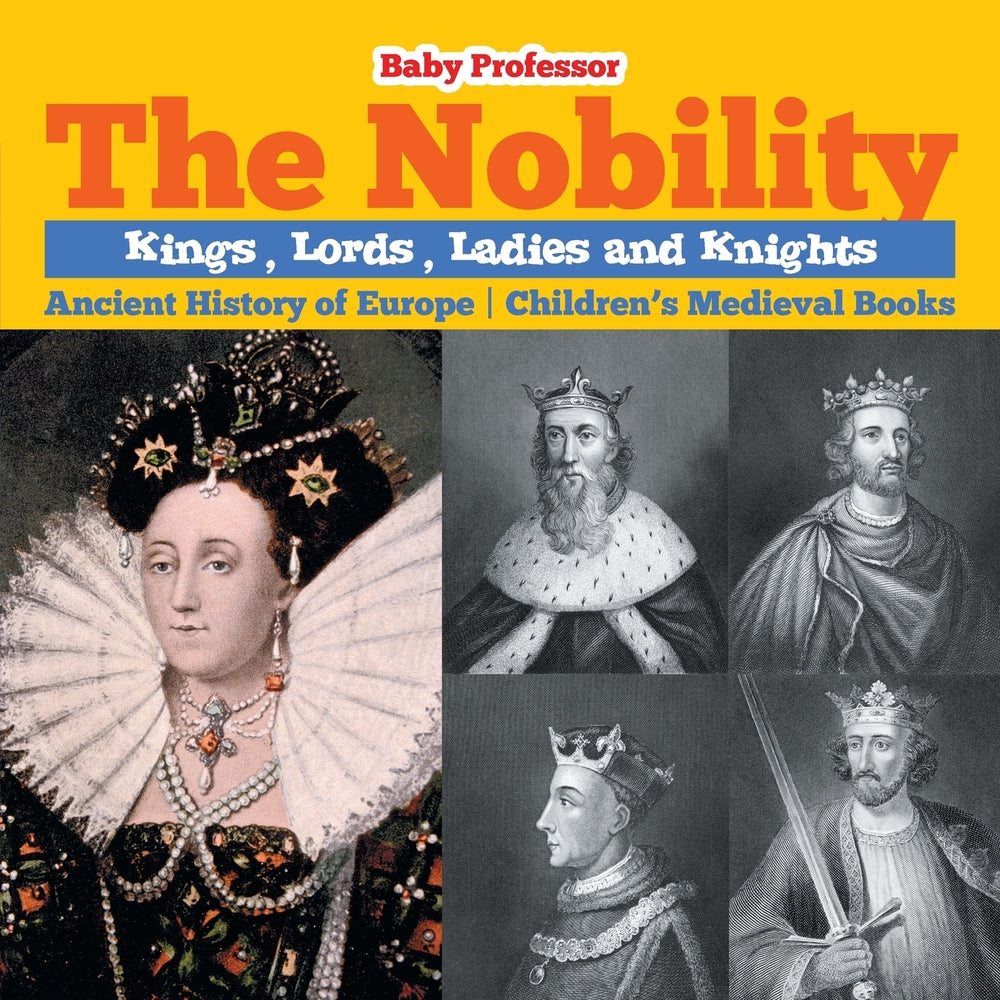 The Nobility - Kings Lords Ladies and Nights Ancient History of Europe | Childrens Medieval Books
