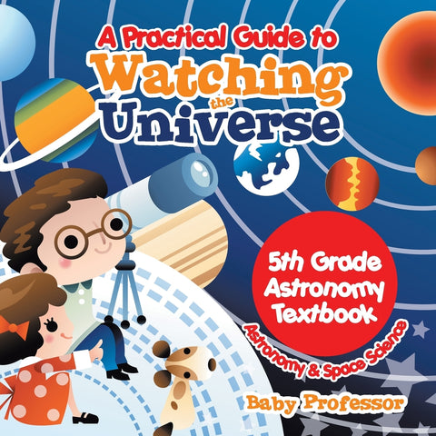 A Practical Guide to Watching the Universe 5th Grade Astronomy Textbook | Astronomy & Space Science