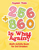 256 + 860 Is What Again : Math Activity Book for 3rd Graders