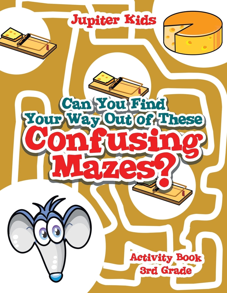 Can You Find Your Way Out of These Confusing Mazes? : Activity Book 3rd Grade