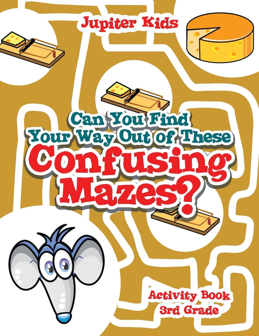Can You Find Your Way Out of These Confusing Mazes? : Activity Book 3rd Grade