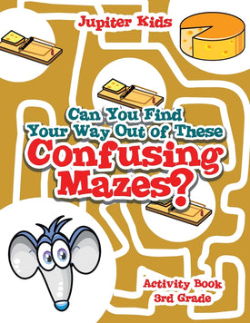 Can You Find Your Way Out of These Confusing Mazes? : Activity Book 3rd Grade