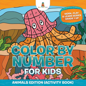 Color By Number For Kids: Animals Edition (Activity Book) | Work, Play & Learn Series Grade 1 Up
