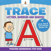 Trace Letters Numbers and Shapes! (Tracing Workbook for Kids) | Work Play & Learn Series Grade 1 Up