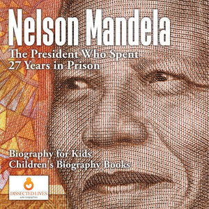 Nelson Mandela : The President Who Spent 27 Years in Prison - Biography for Kids | Childrens Biography Books