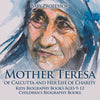 Mother Teresa of Calcutta and Her Life of Charity - Kids Biography Books Ages 9-12 | Childrens Biography Books
