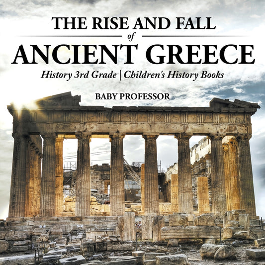 The Rise and Fall of Ancient Greece - History 3rd Grade | Children's History Books
