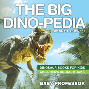 The Big Dino-pedia for Small Learners - Dinosaur Books for Kids | Childrens Animal Books