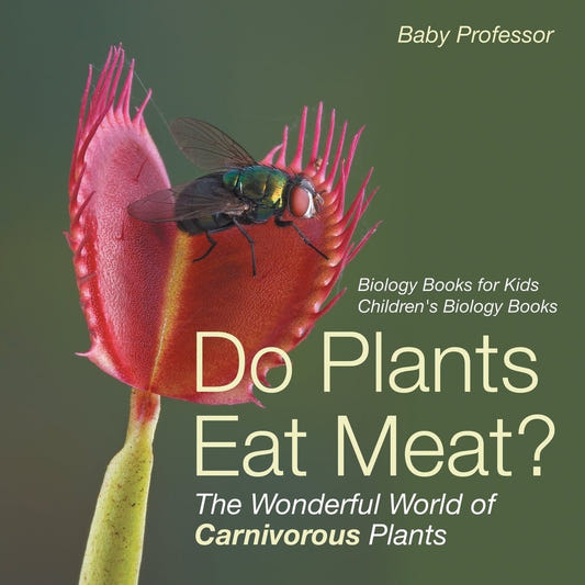 Do Plants Eat Meat? The Wonderful World of Carnivorous Plants - Biology Books for Kids | Children's Biology Books