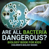 Are All Bacteria Dangerous Biology Book for Kids | Childrens Biology Books