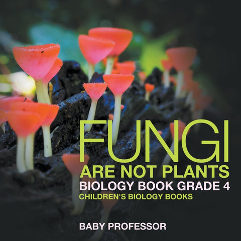 Fungi Are Not Plants - Biology Book Grade 4 | Childrens Biology Books