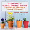 Flowering vs. Non-Flowering Plants : Knowing the Difference - Biology 3rd Grade | Childrens Biology Books
