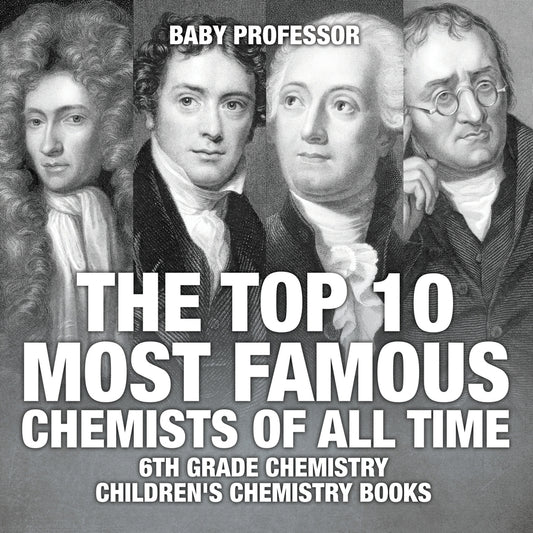 The Top 10 Most Famous Chemists of All Time - 6th Grade Chemistry | Children's Chemistry Books