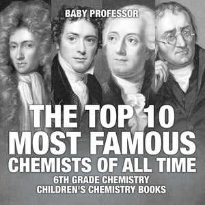 The Top 10 Most Famous Chemists of All Time - 6th Grade Chemistry | Childrens Chemistry Books