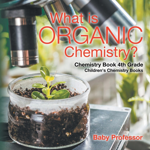 What is Organic Chemistry Chemistry Book 4th Grade | Childrens Chemistry Books