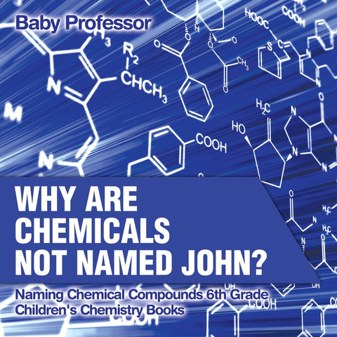 Why Are Chemicals Not Named John Naming Chemical Compounds 6th Grade | Childrens Chemistry Books