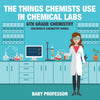 The Things Chemists Use in Chemical Labs 6th Grade Chemistry | Childrens Chemistry Books