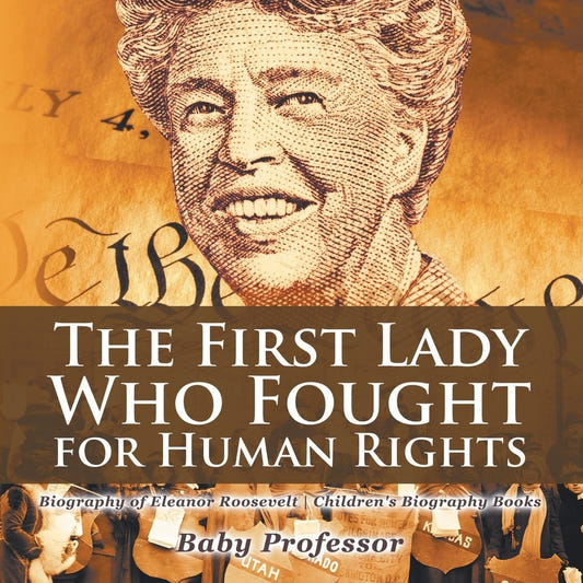 The First Lady Who Fought for Human Rights - Biography of Eleanor Roosevelt | Children's Biography Books
