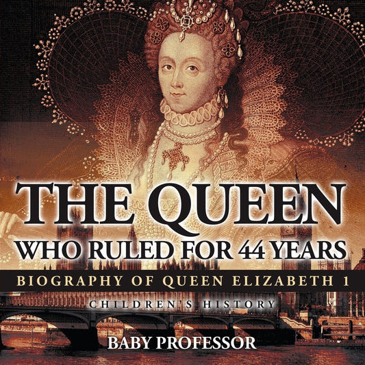 The Queen Who Ruled for 44 Years - Biography of Queen Elizabeth 1 | Children's Biography Books