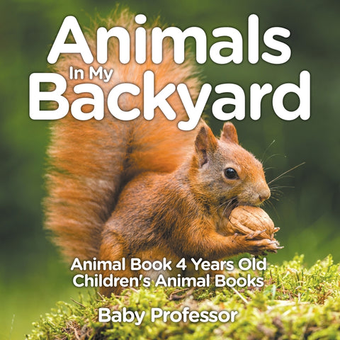 Animals In My Backyard - Animal Book 4 Years Old | Childrens Animal Books