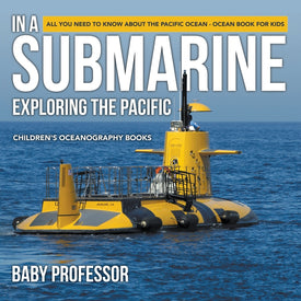 In A Submarine Exploring the Pacific: All You Need to Know about the Pacific Ocean - Ocean Book for Kids | Childrens Oceanography Books