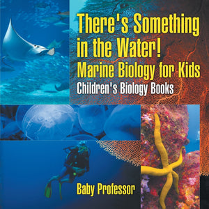Theres Something in the Water! - Marine Biology for Kids | Childrens Biology Books