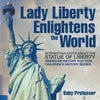 Lady Liberty Enlightens the World : Interesting Facts about the Statue of Liberty - American History for Kids | Childrens History Books