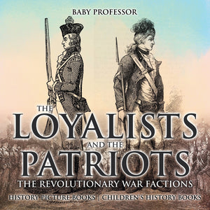 The Loyalists and the Patriots : The Revolutionary War Factions - History Picture Books | Childrens History Books