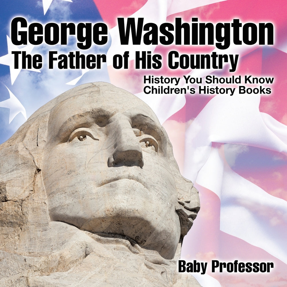 George Washington : The Father of His Country - History You Should Know | Childrens History Books