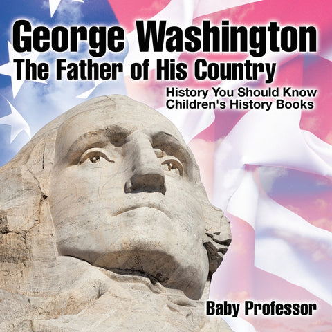 George Washington : The Father of His Country - History You Should Know | Childrens History Books